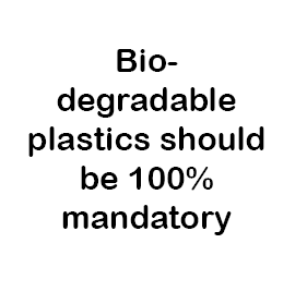  Bio-degradable plastics should be 100% mandatory
