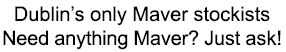 Dublin’s only Maver stockists Need anything Maver? Just ask!