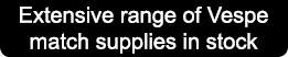 Extensive range of Vespe match supplies in stock