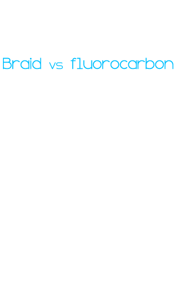 you get the maximum enjoyment out of every fish you catch be it big or small.  Braid vs fluorocarbon Braid is strong,...