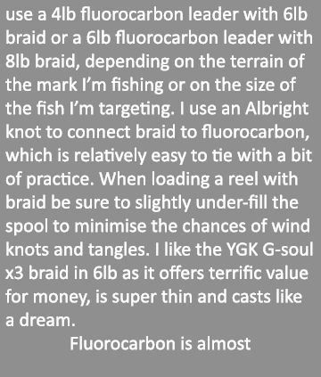 use a 4lb fluorocarbon leader with 6lb braid or a 6lb fluorocarbon leader with 8lb braid, depending on the terrain of...