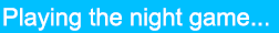 Playing the night game...