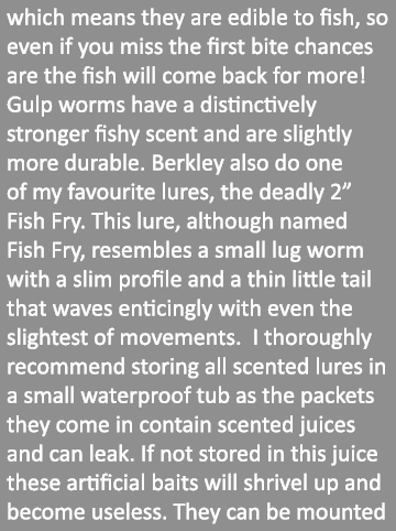 which means they are edible to fish, so even if you miss the first bite chances are the fish will come back for more!...