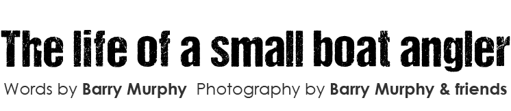  The life of a small boat angler Words by Barry Murphy Photography by Barry Murphy & friends