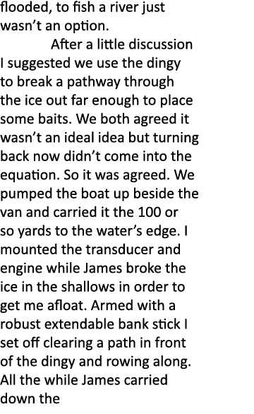flooded, to fish a river just wasn’t an option. After a little discussion I suggested we use the dingy to break a pat...