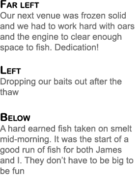 Far left Our next venue was frozen solid and we had to work hard with oars and the engine to clear enough space to fi...