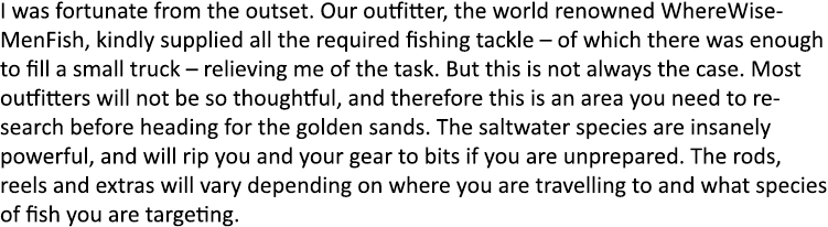I was fortunate from the outset. Our outfitter, the world renowned WhereWiseMenFish, kindly supplied all the required...