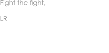 Fight the fight, LR