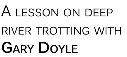 A lesson on deep river trotting with Gary Doyle