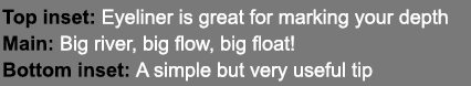 Top inset: Eyeliner is great for marking your depth Main: Big river, big flow, big float! Bottom inset: A simple but ...