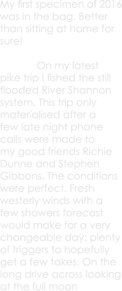 My first specimen of 2016 was in the bag. Better than sitting at home for sure!  On my latest pike trip I fished the ...