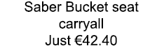 Saber Bucket seat carryall Just €42.40