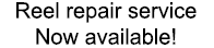Reel repair service Now available!