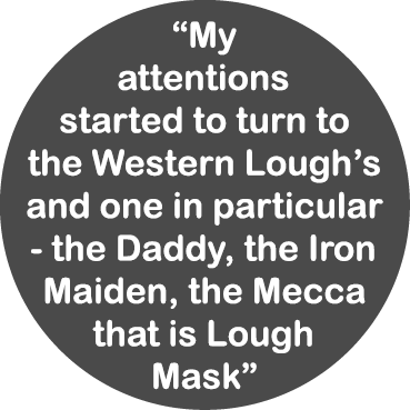 “My attentions started to turn to the Western Lough’s and one in particular - the Daddy, the Iron Maiden, the Mecca t...