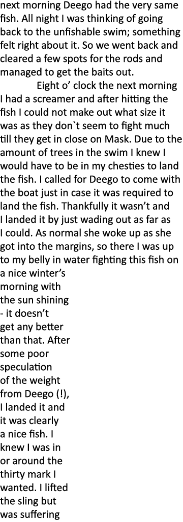 next morning Deego had the very same fish. All night I was thinking of going back to the unfishable swim; something f...