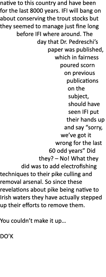 native to this country and have been for the last 8000 years. IFI will bang on about conserving the trout stocks but ...