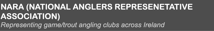 NARA (National Anglers Represenetative association) Representing game/trout angling clubs across Ireland